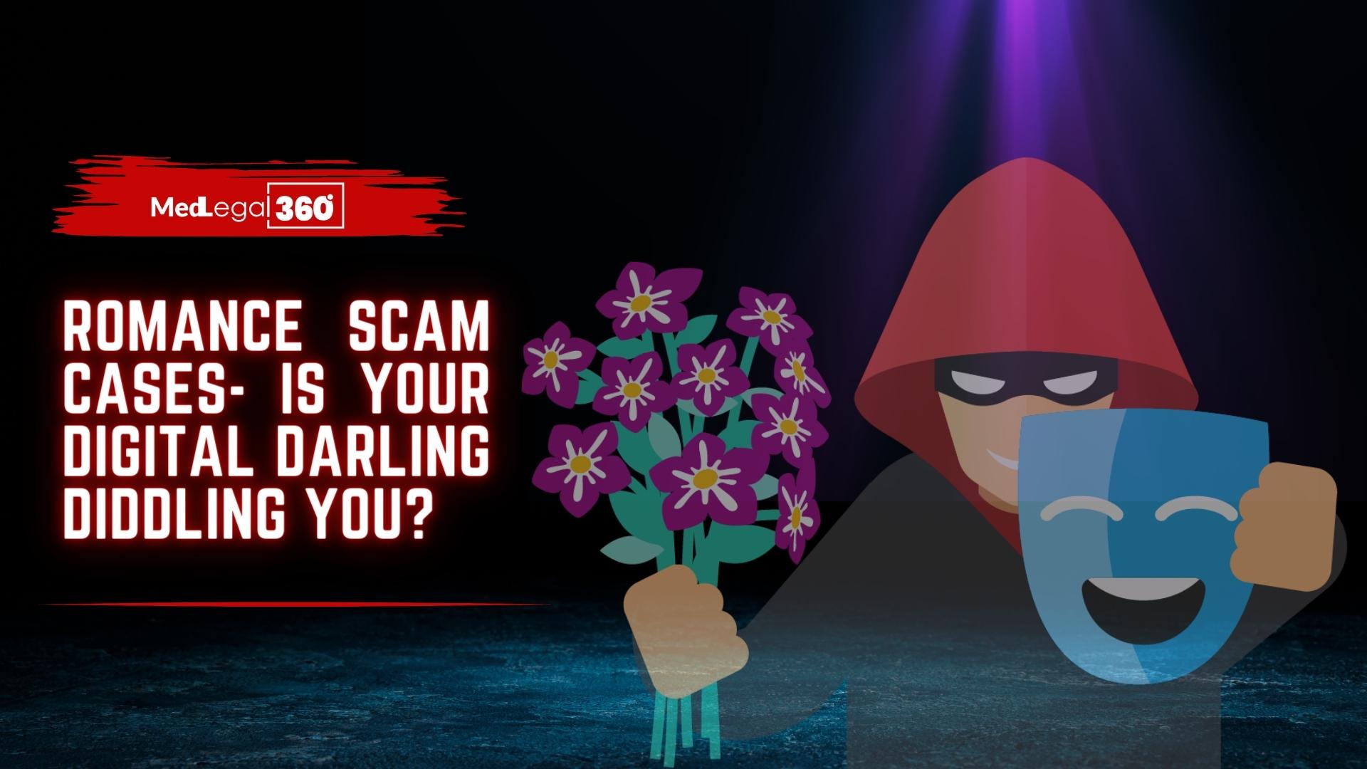 Romance scam cases- Is your digital darling diddling you?