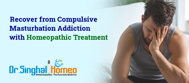 Recover from Compulsive Masturbation Addiction with Homeopathic Treatment