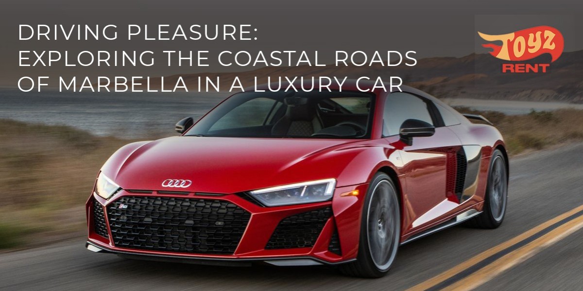 Driving Pleasure: Exploring the Coastal Roads of Marbella in a Luxury Car
