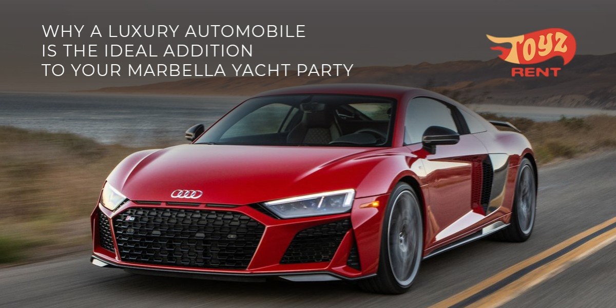 Why a Luxury Automobile is the Ideal Addition to Your Marbella Yacht Party