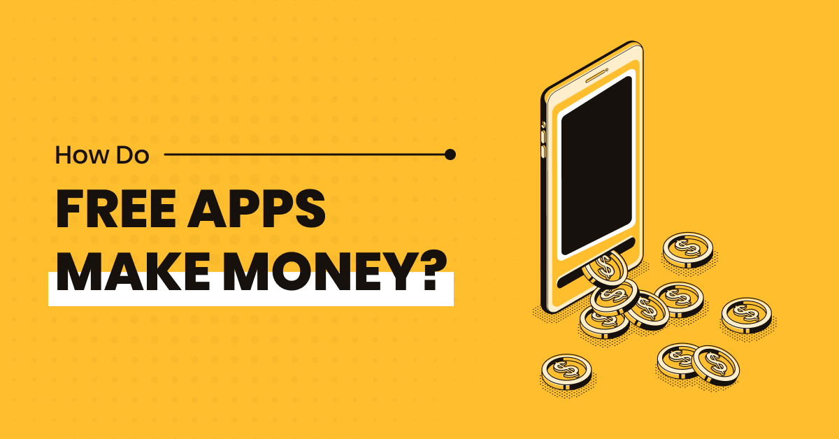 How Do Free Apps Make Money: 6 Proven Strategies