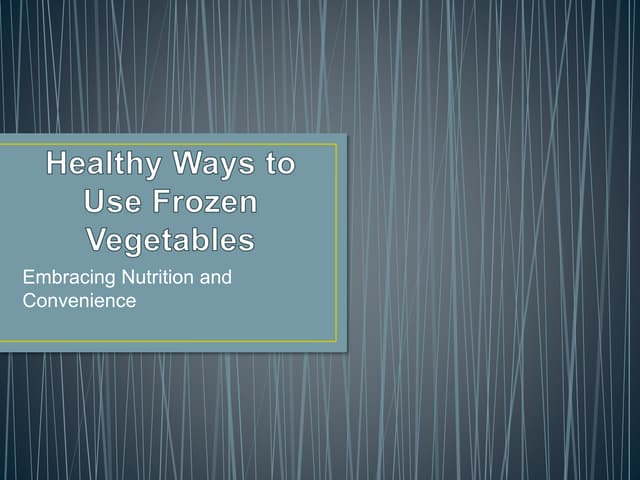 Know Healthy Ways to Use Frozen Vegetables | PPT