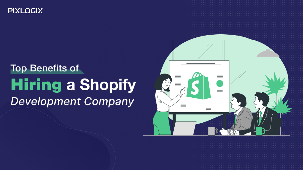 Top Benefits of Hiring a Shopify Development Company for Ecommerce 2024 | Pixlogix