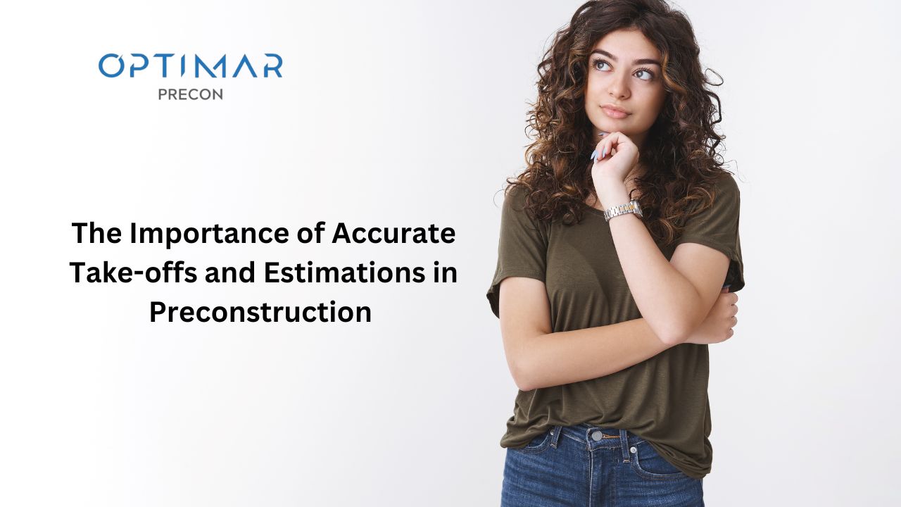 The Importance of Accurate Take-offs and Estimations in Preconstruction | Optimar Precon