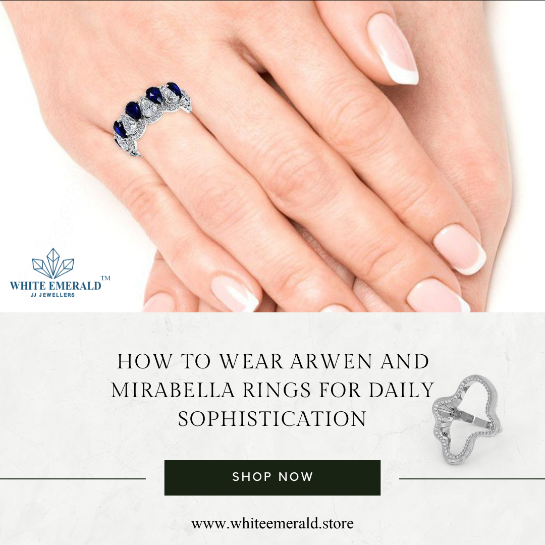How to Wear Arwen and Mirabella Rings for Daily Sophistication - Whiteemerald