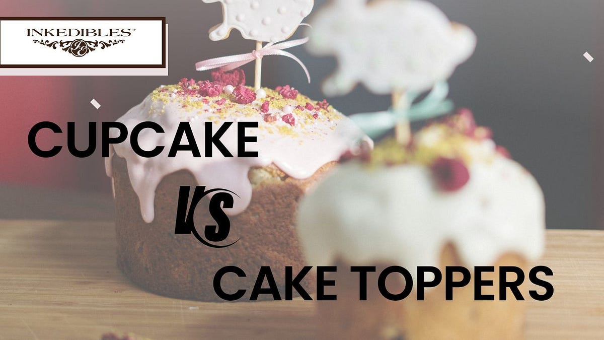Cupcake vs. Cake Toppers: Which One is Best for Your Celebration? | by The InkEdibles Creator Gallery | Mar, 2025 | Medium