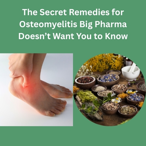 The Secret Remedies for Osteomyelitis Big Pharma Doesn’t Want You to Know - Herbal Care Products - Blog